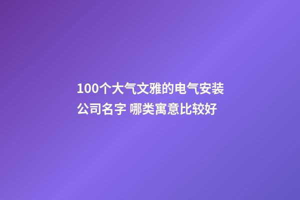 100个大气文雅的电气安装公司名字 哪类寓意比较好